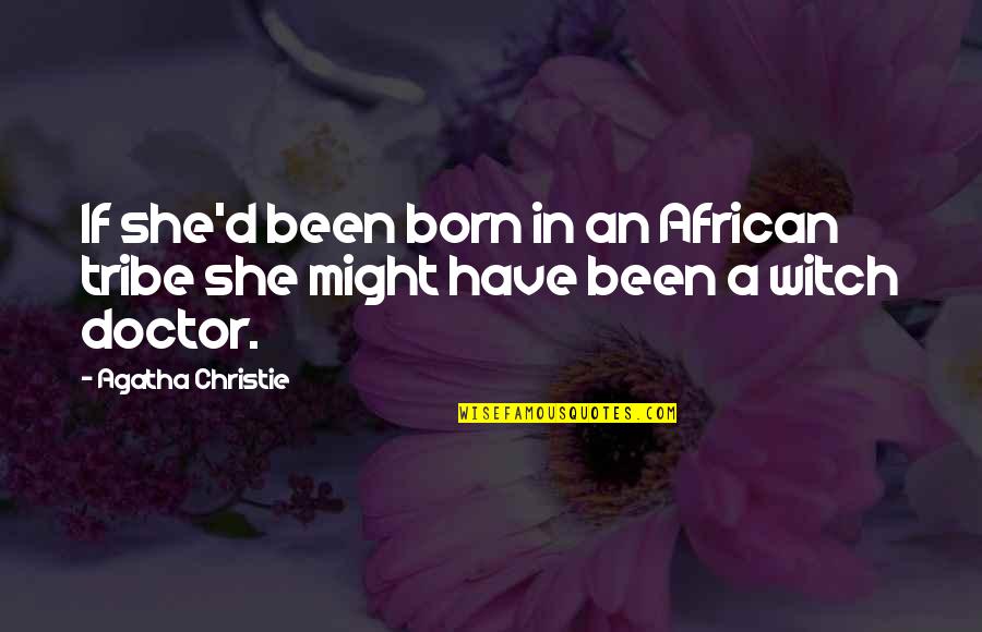 Rist Quotes By Agatha Christie: If she'd been born in an African tribe