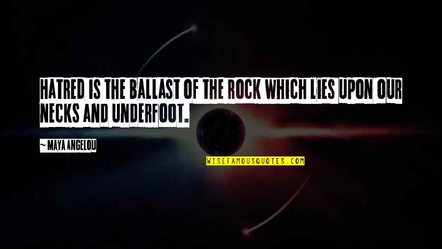 Ristaino Concord Quotes By Maya Angelou: Hatred is the ballast of the rock which