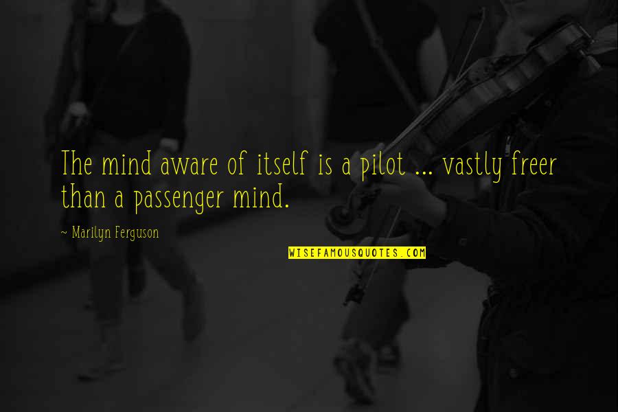 Ristani Quotes By Marilyn Ferguson: The mind aware of itself is a pilot