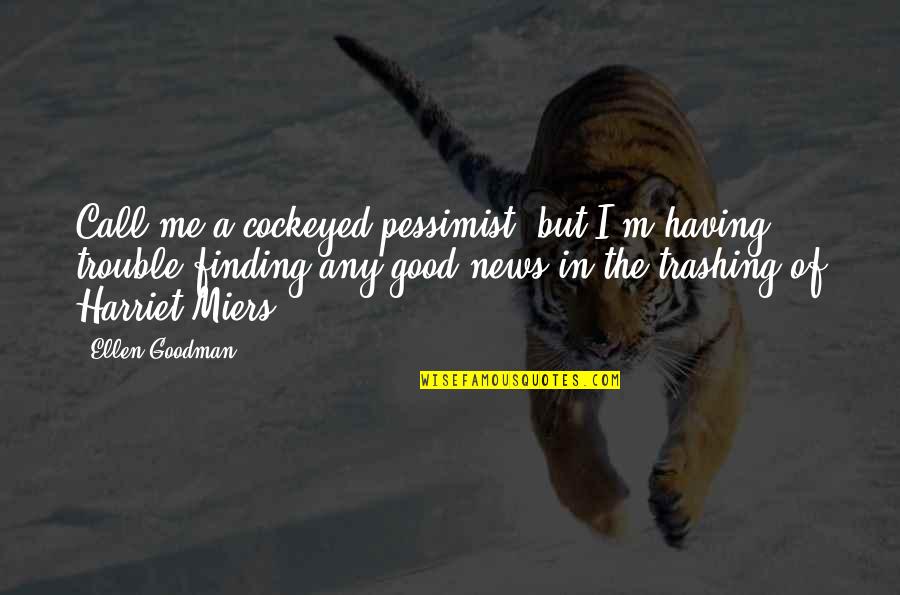 Ristanovic Sevojno Quotes By Ellen Goodman: Call me a cockeyed pessimist, but I'm having Ristanovic Sevojno Quotes By Ellen Goodman: Call me a cockeyed pessimist, but I'm having