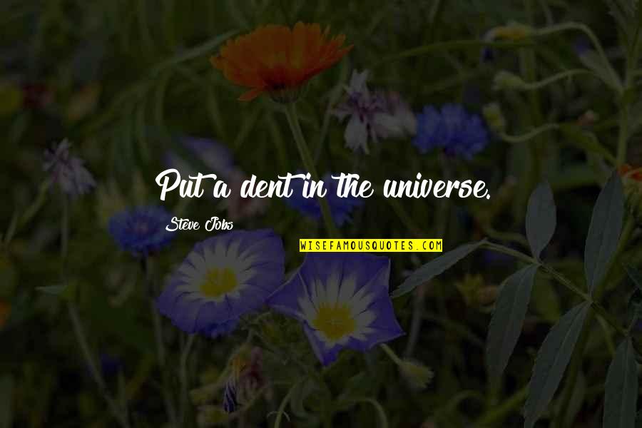 Ristanovic Sevojno Quotes By Steve Jobs: Put a dent in the universe. Ristanovic Sevojno Quotes By Steve Jobs: Put a dent in the universe.