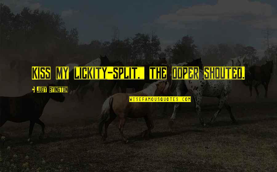 Ristet Hotdog Quotes By Judy Byington: Kiss my lickity-split," the doper shouted. Ristet Hotdog Quotes By Judy Byington: Kiss my lickity-split," the doper shouted.