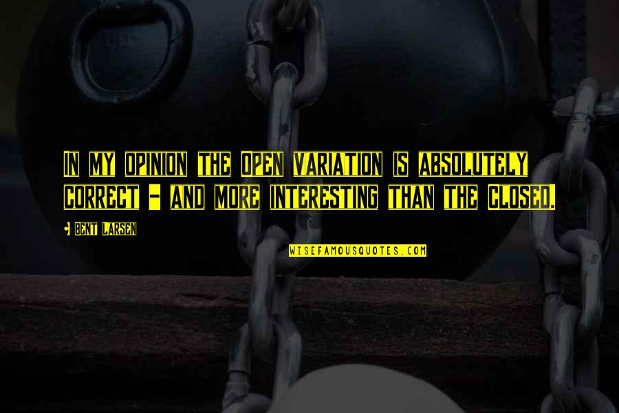 Risto Mejide Quotes By Bent Larsen: In my opinion the Open variation is absolutely