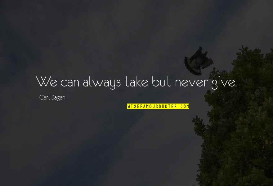 Ristolainen Stats Quotes By Carl Sagan: We can always take but never give.