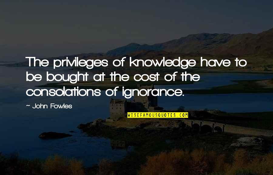 Riston's Quotes By John Fowles: The privileges of knowledge have to be bought