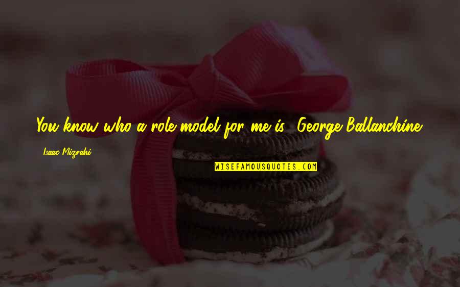 Ristourne Rabais Quotes By Isaac Mizrahi: You know who a role model for me Ristourne Rabais Quotes By Isaac Mizrahi: You know who a role model for me