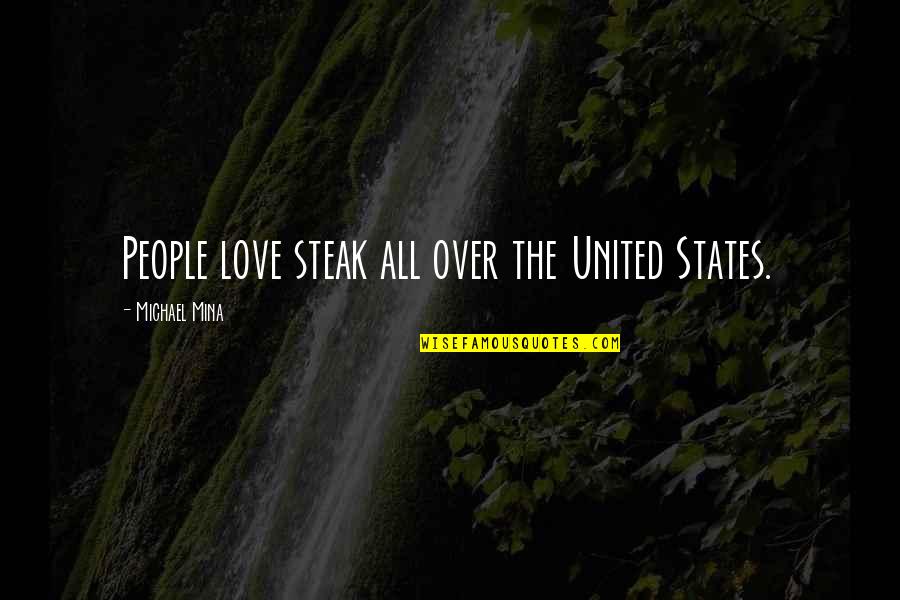 Ristovski Quotes By Michael Mina: People love steak all over the United States. Ristovski Quotes By Michael Mina: People love steak all over the United States.