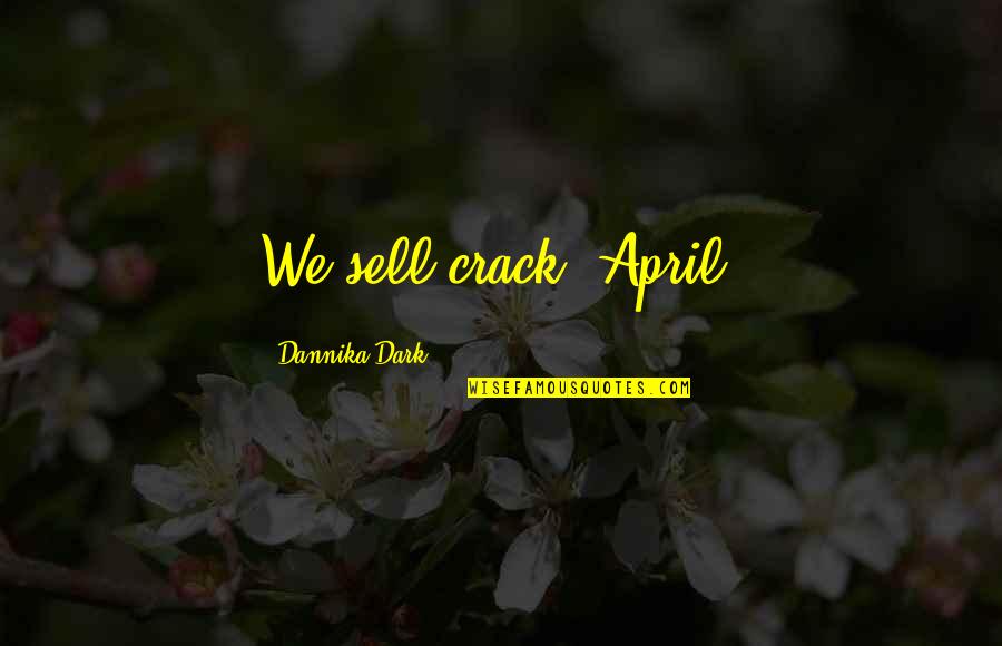 Ristrettos Quotes By Dannika Dark: We sell crack, April. Ristrettos Quotes By Dannika Dark: We sell crack, April.