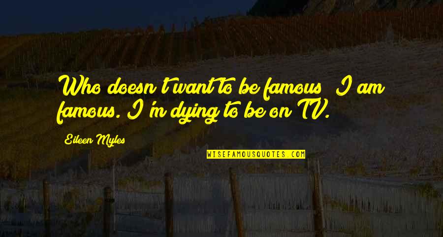 Ristrettos Quotes By Eileen Myles: Who doesn't want to be famous? I am