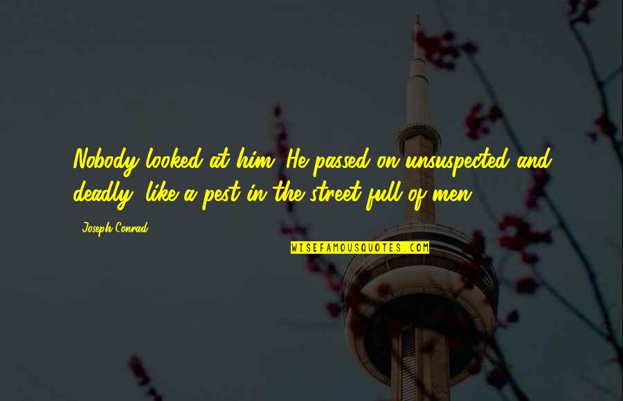 Ristrettos Quotes By Joseph Conrad: Nobody looked at him. He passed on unsuspected Ristrettos Quotes By Joseph Conrad: Nobody looked at him. He passed on unsuspected