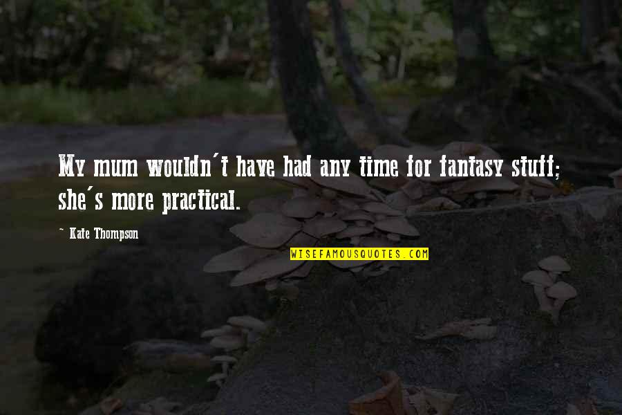 Ristuccia Wilmington Quotes By Kate Thompson: My mum wouldn't have had any time for