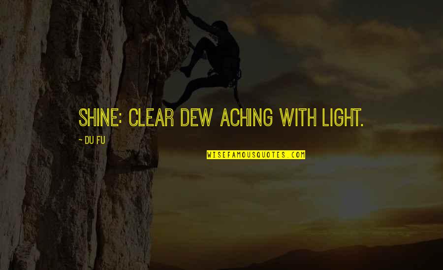 Risuonare Quotes By Du Fu: Shine: clear dew aching with light.