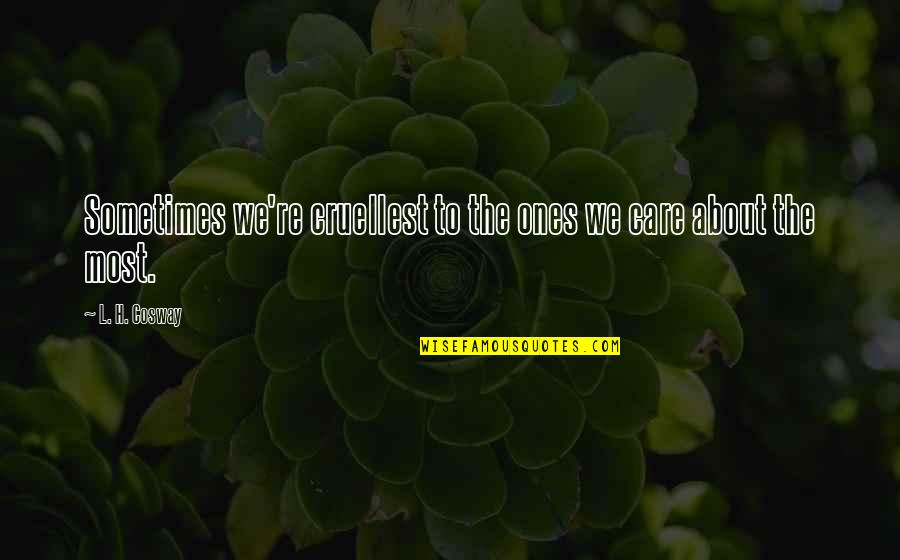 Risus Pdf Quotes By L. H. Cosway: Sometimes we're cruellest to the ones we care