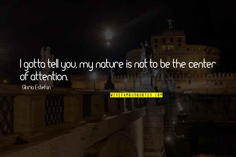 Risveglio Quotes By Gloria Estefan: I gotta tell you, my nature is not Risveglio Quotes By Gloria Estefan: I gotta tell you, my nature is not