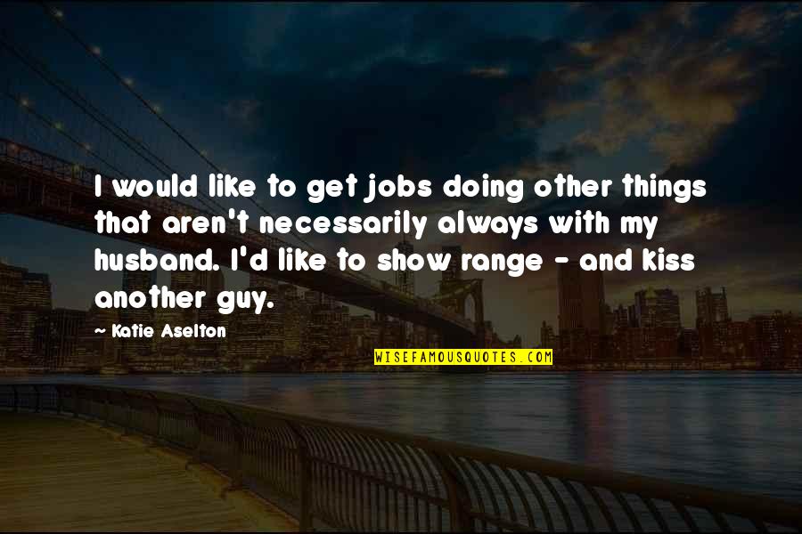 Rita Ackermann Quotes By Katie Aselton: I would like to get jobs doing other