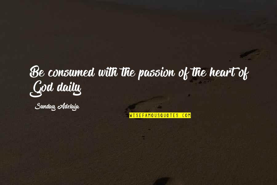 Rita Ackermann Quotes By Sunday Adelaja: Be consumed with the passion of the heart
