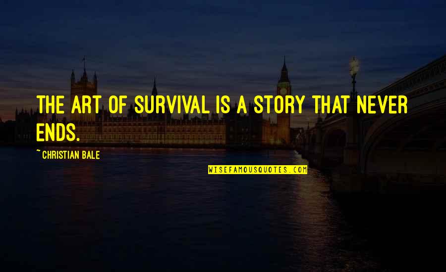 Rita Charon Quotes By Christian Bale: The art of survival is a story that Rita Charon Quotes By Christian Bale: The art of survival is a story that