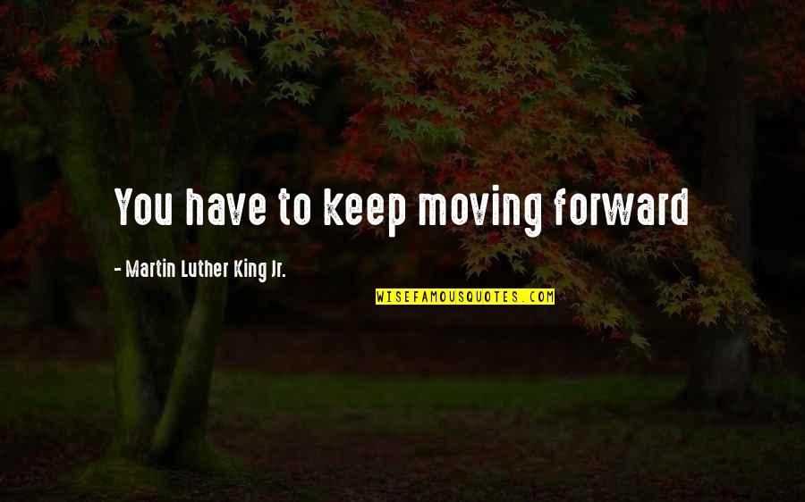 Rita Coolidge Quotes By Martin Luther King Jr.: You have to keep moving forward