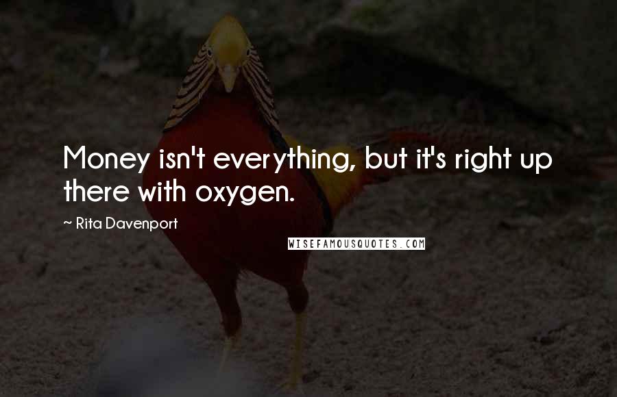 Rita Davenport quotes: Money isn't everything, but it's right up there with oxygen.