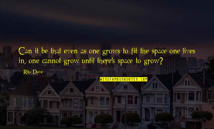 Rita Dove Quotes By Rita Dove: Can it be that even as one grows
