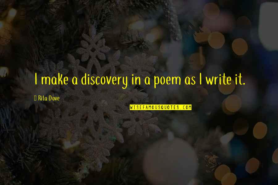 Rita Dove Quotes By Rita Dove: I make a discovery in a poem as