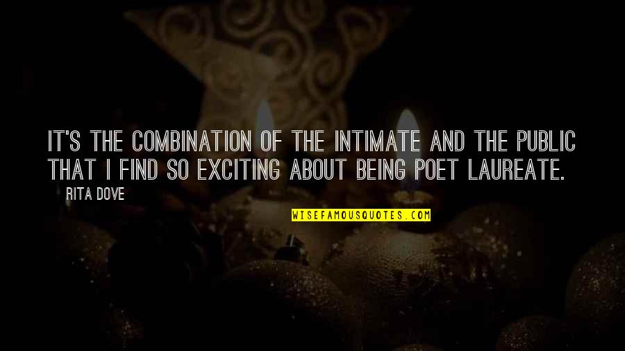 Rita Dove Quotes By Rita Dove: It's the combination of the intimate and the Rita Dove Quotes By Rita Dove: It's the combination of the intimate and the