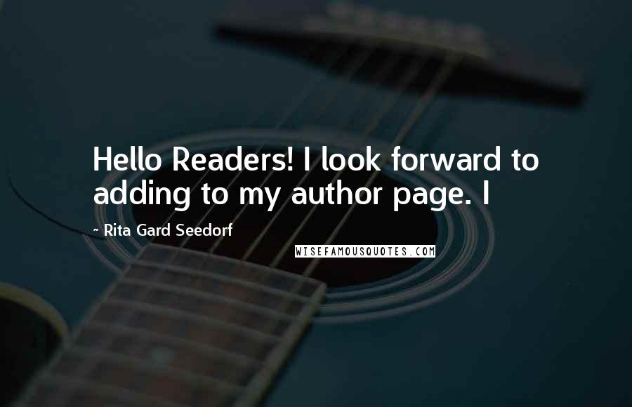 Rita Gard Seedorf quotes: Hello Readers! I look forward to adding to my author page. I
