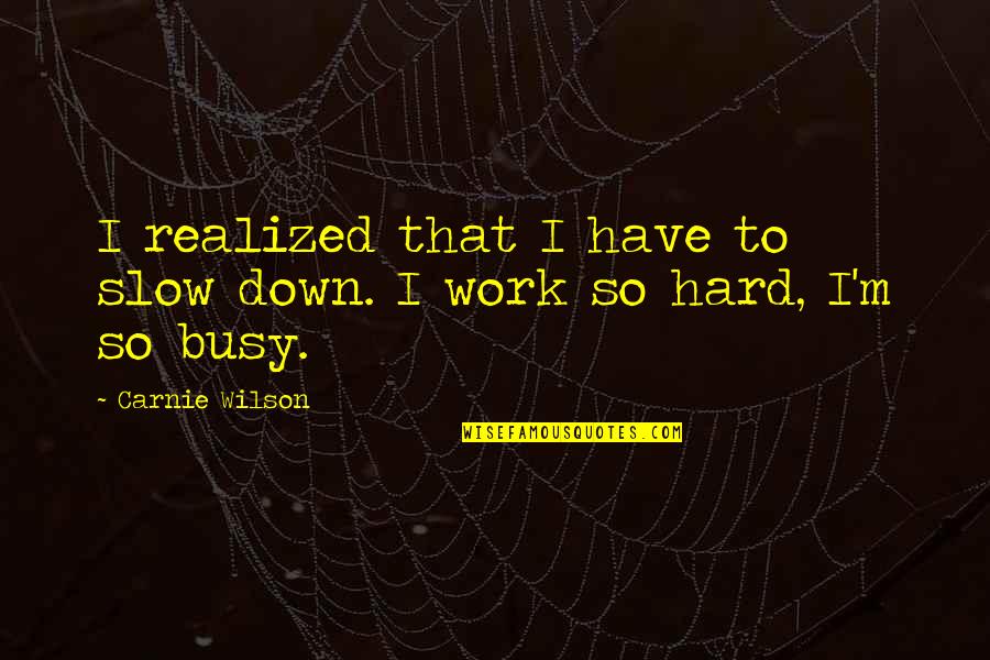 Rita Hayworth And Shawshank Redemption Freedom Quotes By Carnie Wilson: I realized that I have to slow down.
