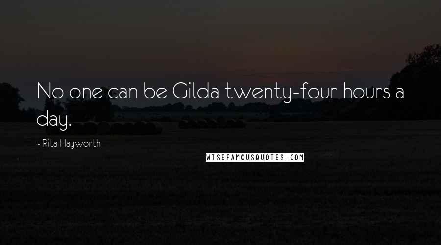 Rita Hayworth quotes: No one can be Gilda twenty-four hours a day.