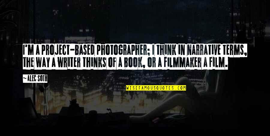Rita Hayworth Shawshank Redemption Quotes By Alec Soth: I'm a project-based photographer; I think in narrative Rita Hayworth Shawshank Redemption Quotes By Alec Soth: I'm a project-based photographer; I think in narrative