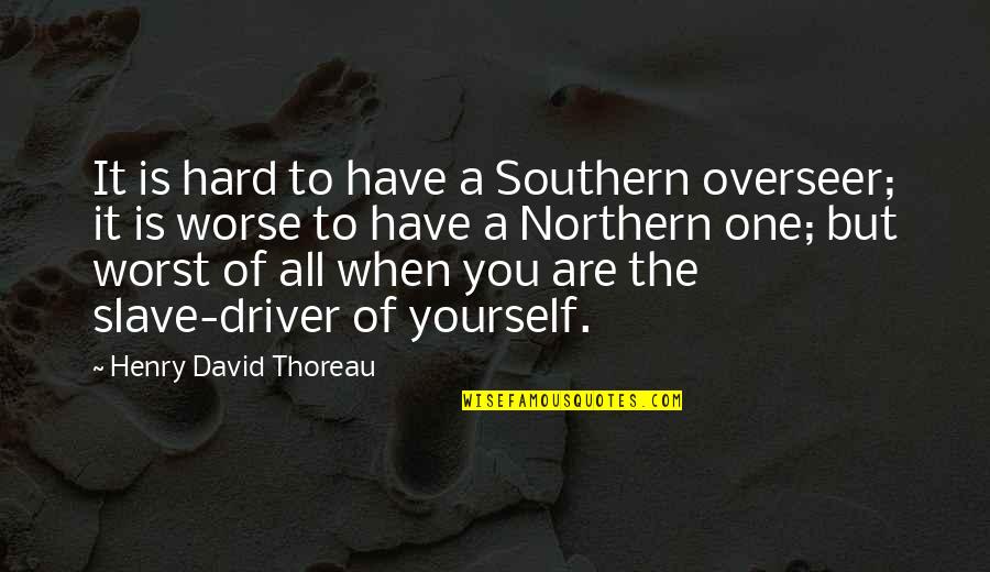 Rita Hayworth Shawshank Redemption Quotes By Henry David Thoreau: It is hard to have a Southern overseer; Rita Hayworth Shawshank Redemption Quotes By Henry David Thoreau: It is hard to have a Southern overseer;