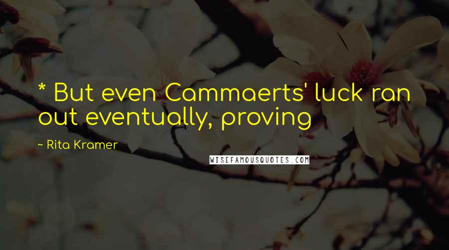 Rita Kramer quotes: * But even Cammaerts' luck ran out eventually, proving