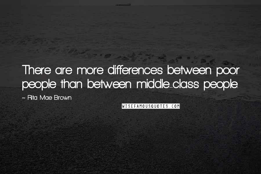 Rita Mae Brown quotes: There are more differences between poor people than between middle-class people.