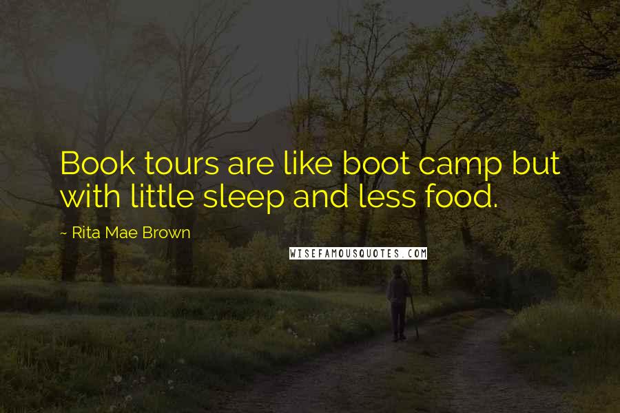 Rita Mae Brown quotes: Book tours are like boot camp but with little sleep and less food.