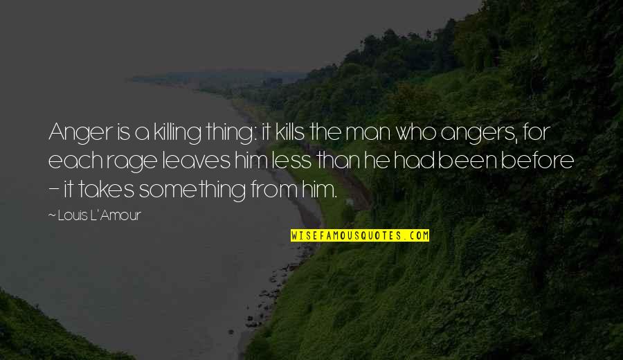 Rita Mordio Artes Quotes By Louis L'Amour: Anger is a killing thing: it kills the