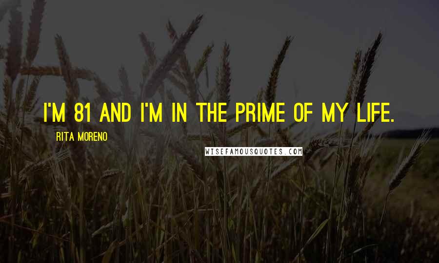 Rita Moreno quotes: I'm 81 and I'm in the prime of my life.