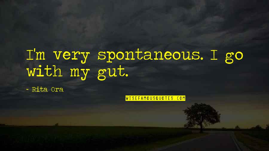 Rita O'grady Quotes By Rita Ora: I'm very spontaneous. I go with my gut.