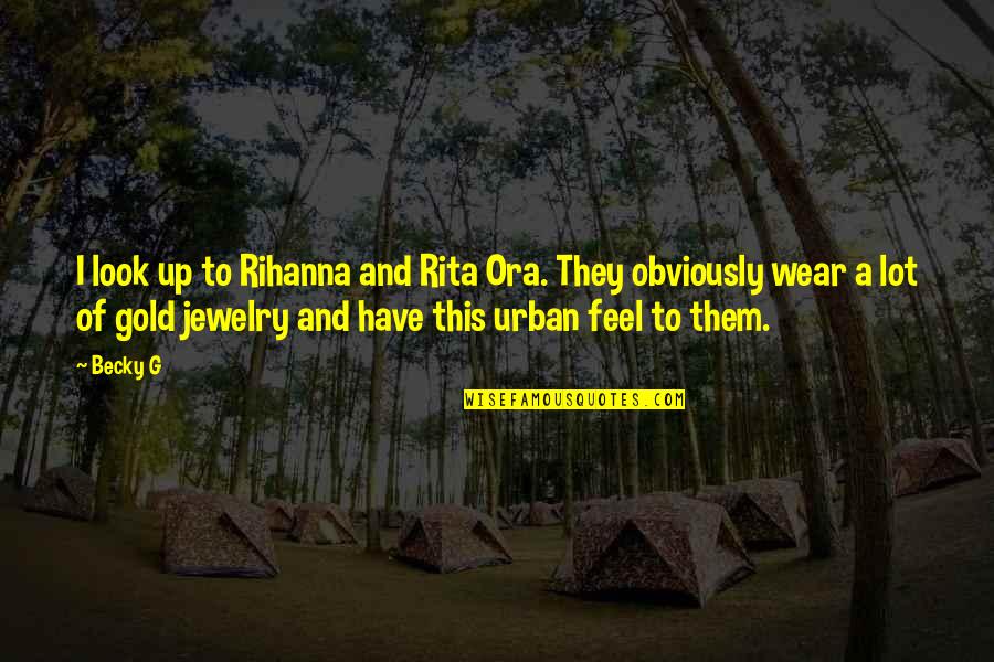 Rita Ora Quotes By Becky G: I look up to Rihanna and Rita Ora.