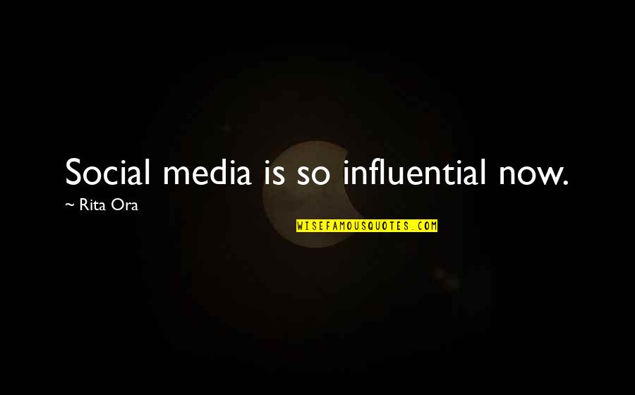 Rita Ora Quotes By Rita Ora: Social media is so influential now.