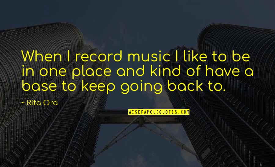 Rita Ora Quotes By Rita Ora: When I record music I like to be