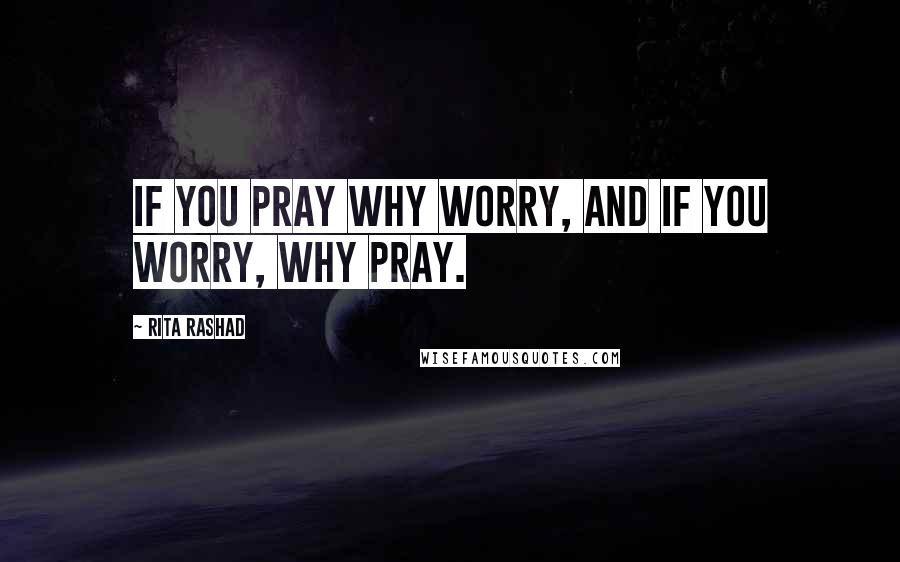Rita Rashad quotes: If you pray why worry, and if you worry, why pray.