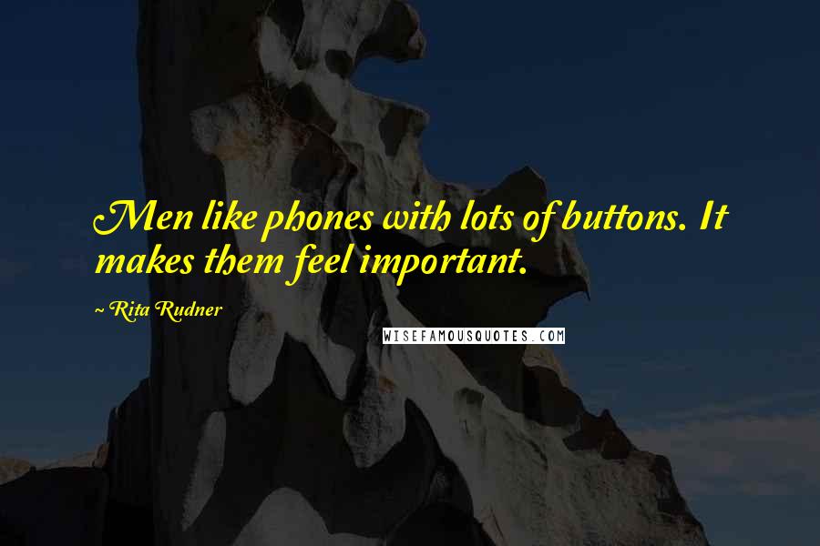 Rita Rudner quotes: Men like phones with lots of buttons. It makes them feel important.