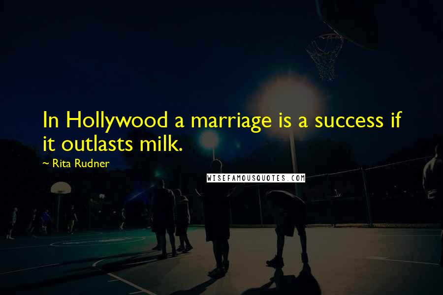 Rita Rudner quotes: In Hollywood a marriage is a success if it outlasts milk.
