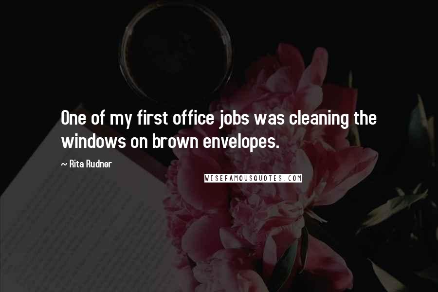 Rita Rudner quotes: One of my first office jobs was cleaning the windows on brown envelopes.