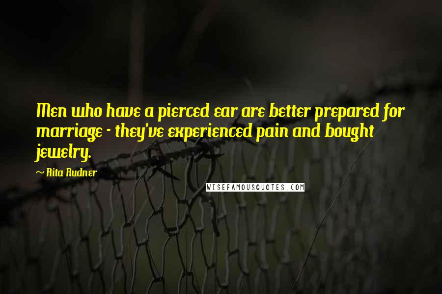 Rita Rudner quotes: Men who have a pierced ear are better prepared for marriage - they've experienced pain and bought jewelry. Rita Rudner quotes: Men who have a pierced ear are better prepared for marriage - they've experienced pain and bought jewelry.