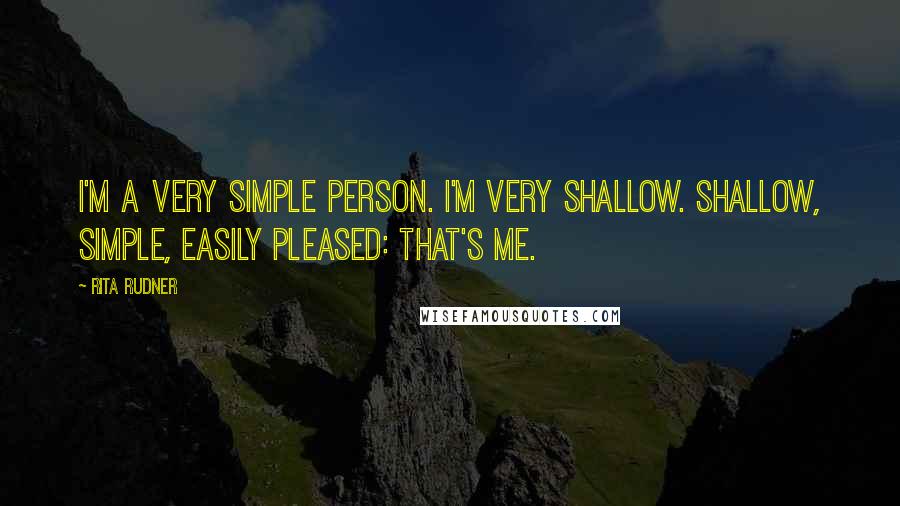 Rita Rudner quotes: I'm a very simple person. I'm very shallow. Shallow, simple, easily pleased: that's me.