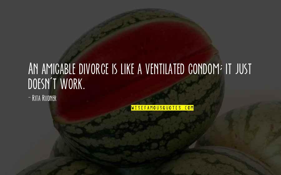 Rita Rudner Quotes By Rita Rudner: An amicable divorce is like a ventilated condom;