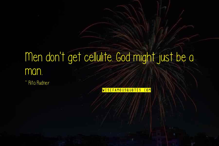 Rita Rudner Quotes By Rita Rudner: Men don't get cellulite. God might just be