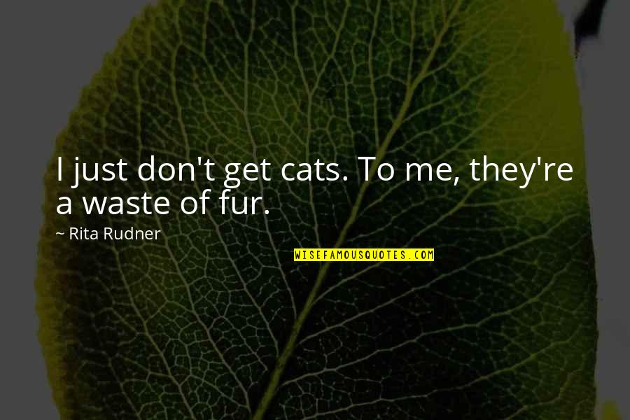 Rita Rudner Quotes By Rita Rudner: I just don't get cats. To me, they're