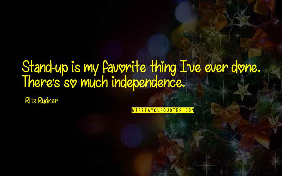 Rita Rudner Quotes By Rita Rudner: Stand-up is my favorite thing I've ever done.